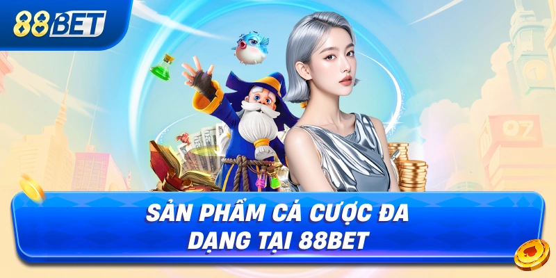 Sản Phẩm Cá Cược Đa Dạng Tại 88BET
