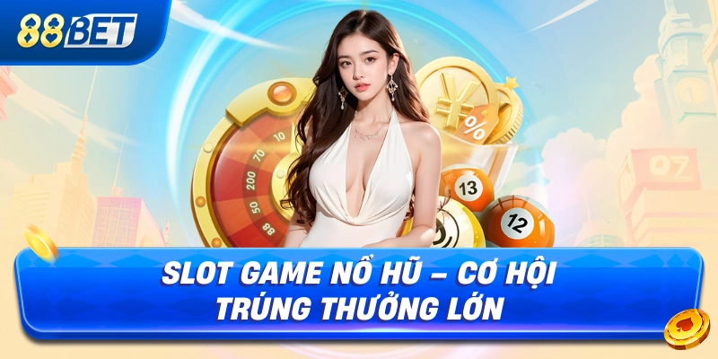 3. Slot Game Nổ Hũ – Cơ Hội Trúng Thưởng Lớn